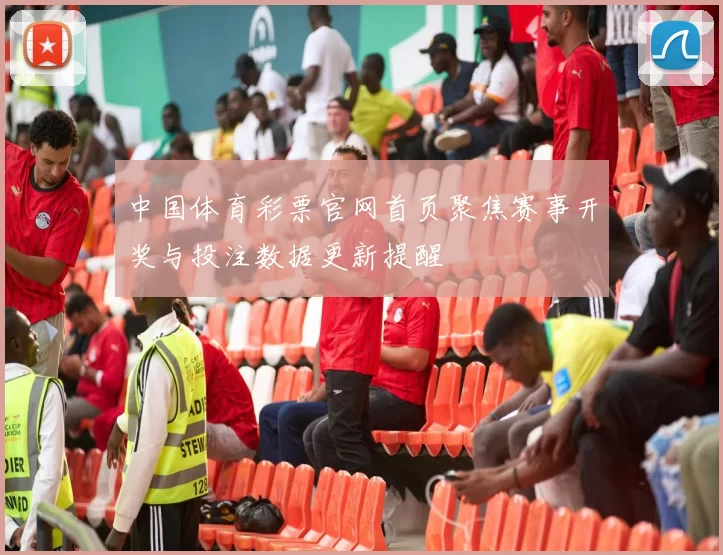 中国体育彩票官网首页聚焦赛事开奖与投注数据更新提醒