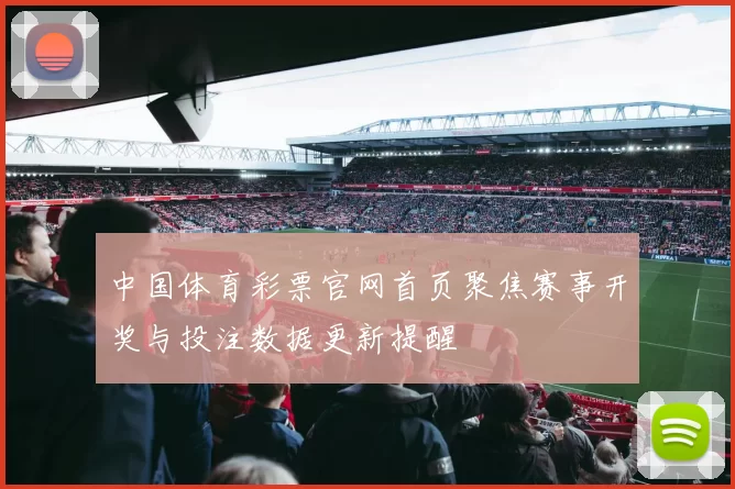 中国体育彩票官网首页聚焦赛事开奖与投注数据更新提醒