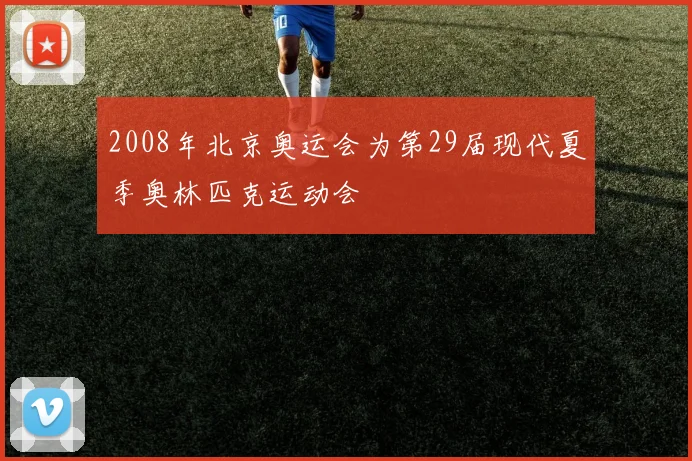 2008年北京奥运会为第29届现代夏季奥林匹克运动会
