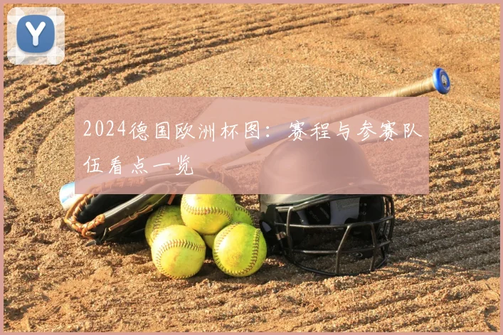 2024德国欧洲杯图:赛程与参赛队伍看点一览
