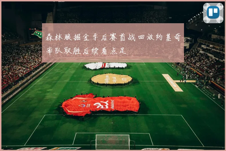 森林狼掘金季后赛首战回放约基奇率队取胜后续看点足