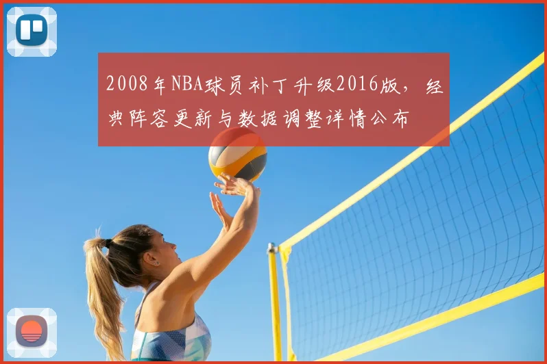 2008年NBA球员补丁升级2016版，经典阵容更新与数据调整详情公布